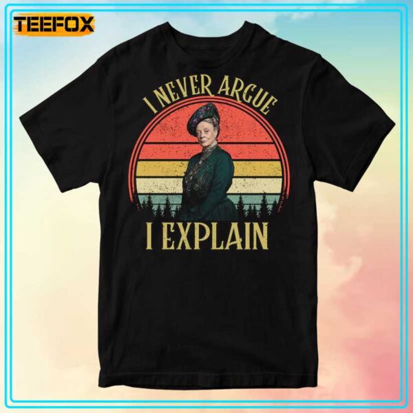 Maggie Smith Downtown Abbey I Never Argue I Explain Unisex T Shirt