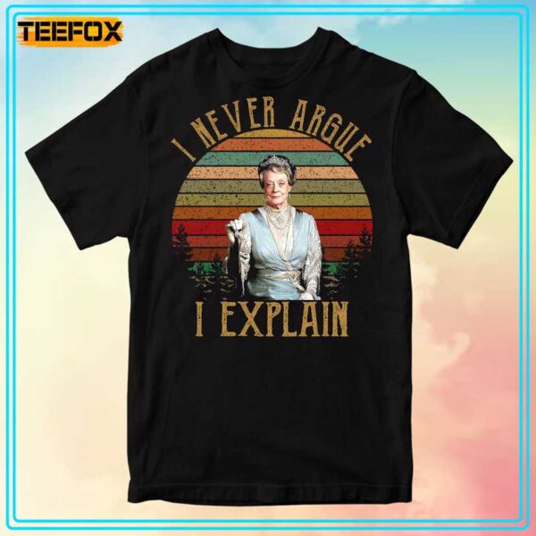 Maggie Smith I Never Argue I Explain Downton Abbey T Shirt