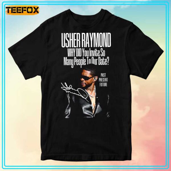 Usher Past Present Future Why Did You Invite So Many People To Our Date T Shirt