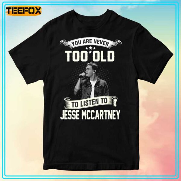 You Are Never Too Old To Listen To Jesse McCartney T Shirt