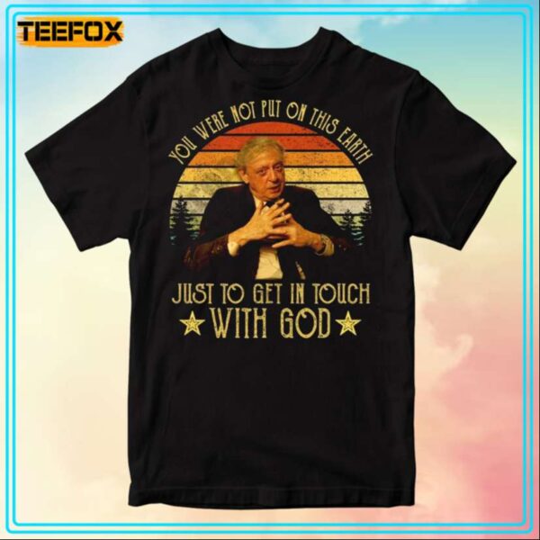 Anthony Burgess You Were Not Put On This Earth Just To Get In Touch With God T Shirt