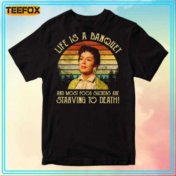 Auntie Mame Life Is A Banquet And Most Poor Suckers Are Starving To Death T Shirt