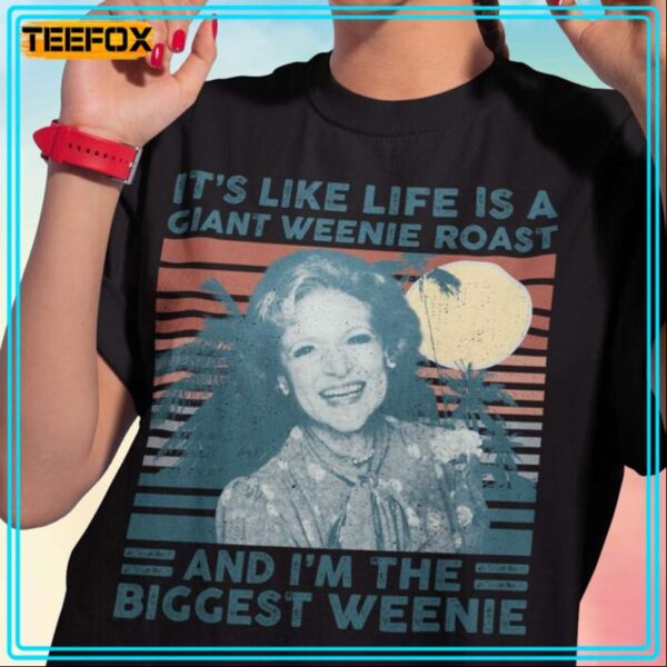 Betty White Its Like Life Is A Giant Weenie Roast And Im The Biggest Weenie T Shirt