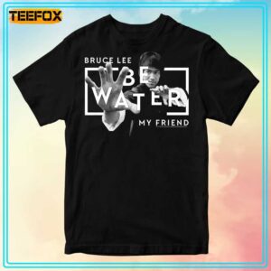 Bruce Lee Be Water My Friend Unisex T Shirt