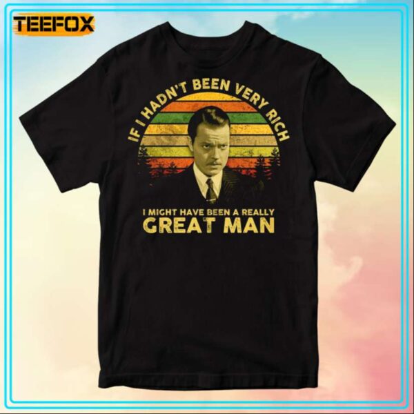 Citizen Kane If I Hadnt Been Very Rich I Might Have Been A Really Great Man T Shirt