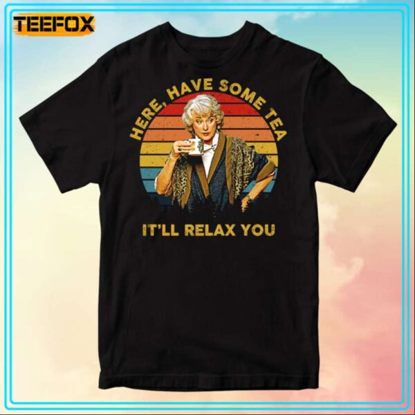 Dorothy Zbornak Here Have Some Tea Itll Relax You The Golden Girls T Shirt