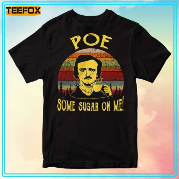 Edgar Allan Poe Some Sugar On Me Edgar Allan Poe T Shirt