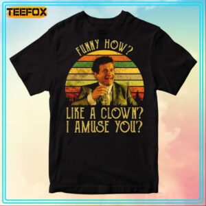 Goodfellas Tommy DeVito Funny How Like A Clown I Amuse You T Shirt