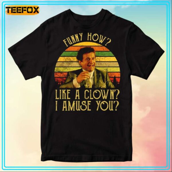 Goodfellas Tommy DeVito Funny How Like A Clown I Amuse You T Shirt