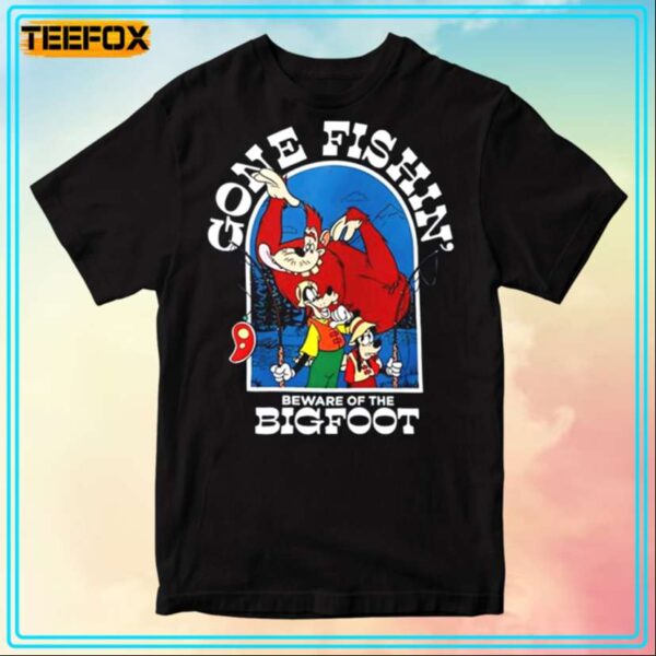 Goofy Max Goof Gone Fishin Beware Of The Bigfoot T Shirt