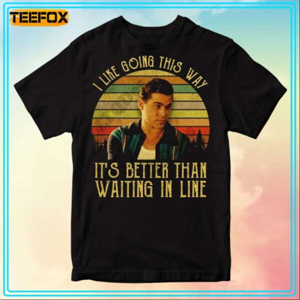 I Like Going This Way Its Better Than Waiting In Line Goodfellas T Shirt