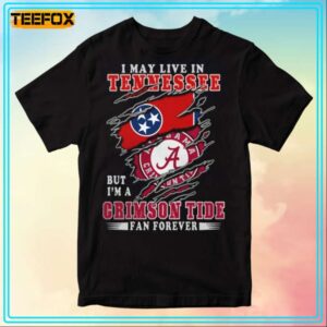 I May Live In Tennessee But Im A Crimson Tide Fan Forever Unisex T Shirt