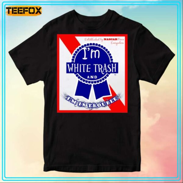 Im White Trash And Im In Trouble Unisex T Shirt