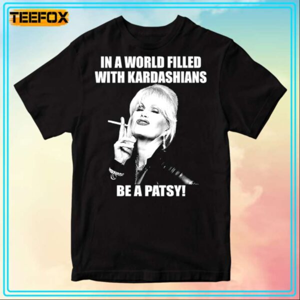 In A World Filled With Kardashians Be A Patsy Patsy Stone T Shirt