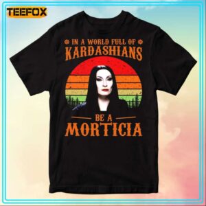 In A World Full Of Kardashians Be A Morticia The Addams Family T Shirt