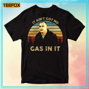 Karl Childers It Aint Got No Gas in It MovieT Shirt