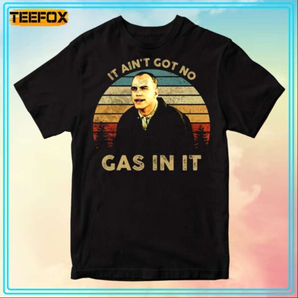 Karl Childers It Aint Got No Gas in It MovieT Shirt