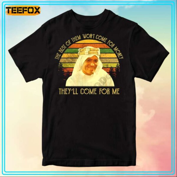 Lawrence of Arabia The Best Of Them Wont Come For Money Theyll Come For Me Movie T Shirt