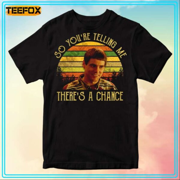 Lloyd Christmas So Youre Telling Me Theres A Chance Movie T Shirt