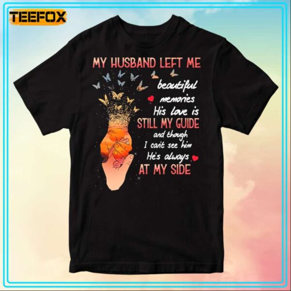 My Husband Left Me Beautiful Memories His Love Is Still T Shirt