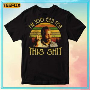 Roger Murtaugh Im Too Old For This Shit Movie T Shirt