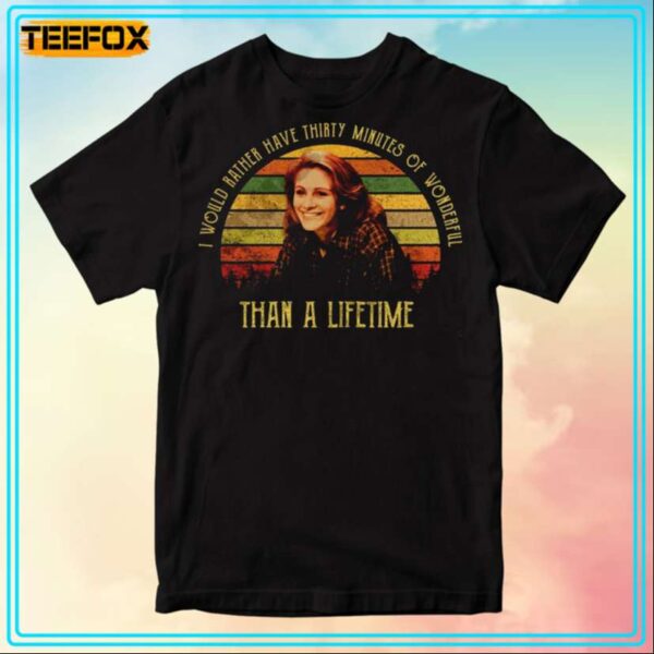 Shelby Eatenton Latcherie I Would Rather Have Thirty Minutes Of Wonderful Movie T Shirt