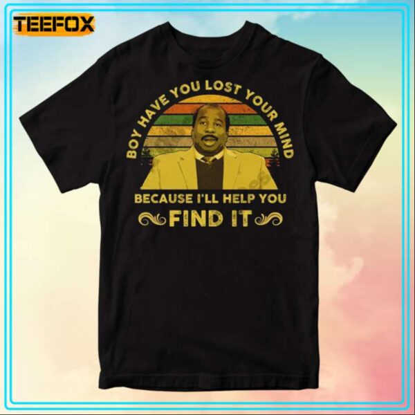 Stanley Hudson Boy Have You Lost Your Mind Because Ill Help You Find It Movie T Shirt