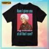 The Golden Girls Have I Given You Any Indication At All That I Care Sophia Petrillo T Shirt