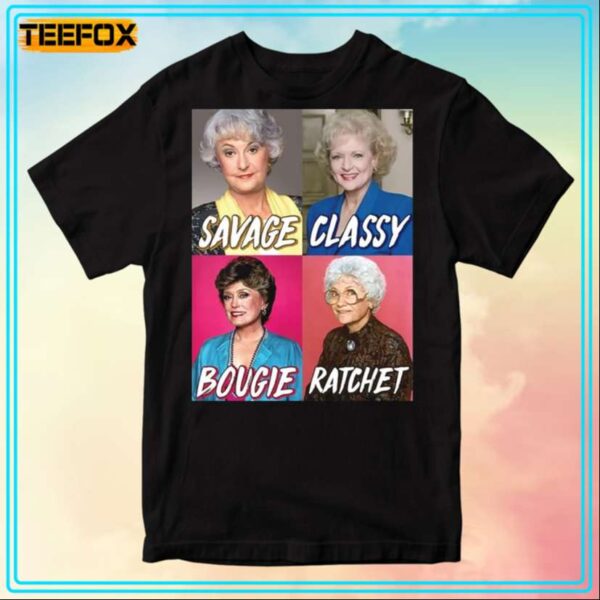 The Golden Girls Savage Classy Bougie Ratchet T Shirt