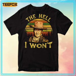 The Hell I Wont John Wayne T Shirt