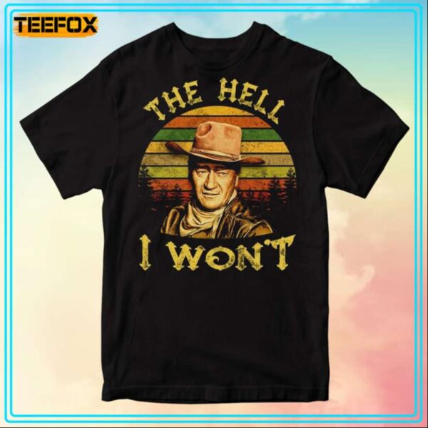 The Hell I Wont John Wayne T Shirt