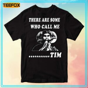 There Are Some Who Call Me Custom Tim T Shirt