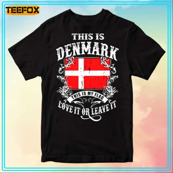 This Is Denmark This Is My Flag Love It Or Leave It Unisex T Shirt