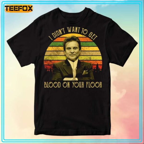 Tommy DeVito I Didnt Want To Get Blood On Your Floor Movie T Shirt