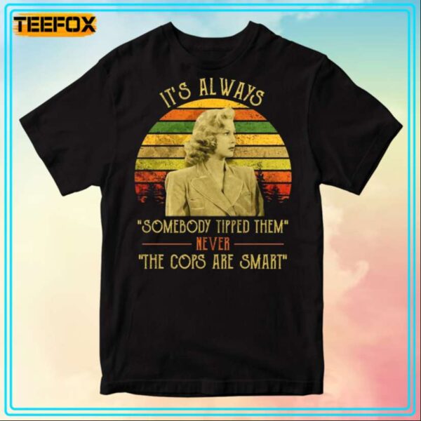 Verna Jarrett Its Always Somebody Tipped Them Never The Cops Are Smart T Shirt