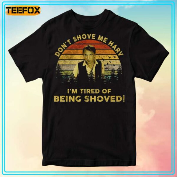 Will Kane Dont Shove Me Harv Im Tired Of Being Shoved Movie T Shirt