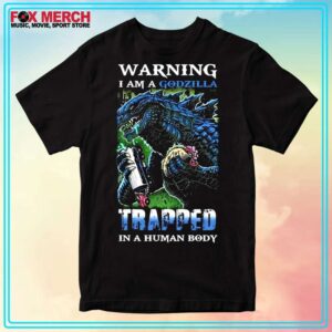 Godzilla Warning I Am A Godzilla Trapped In A Human Body Shirt