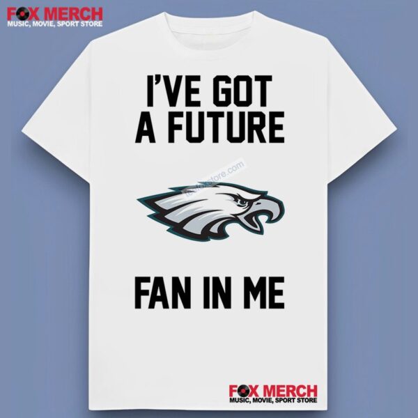 Ive Got A Future Fan In Me Philadelphia Eagles T Shirt Gift