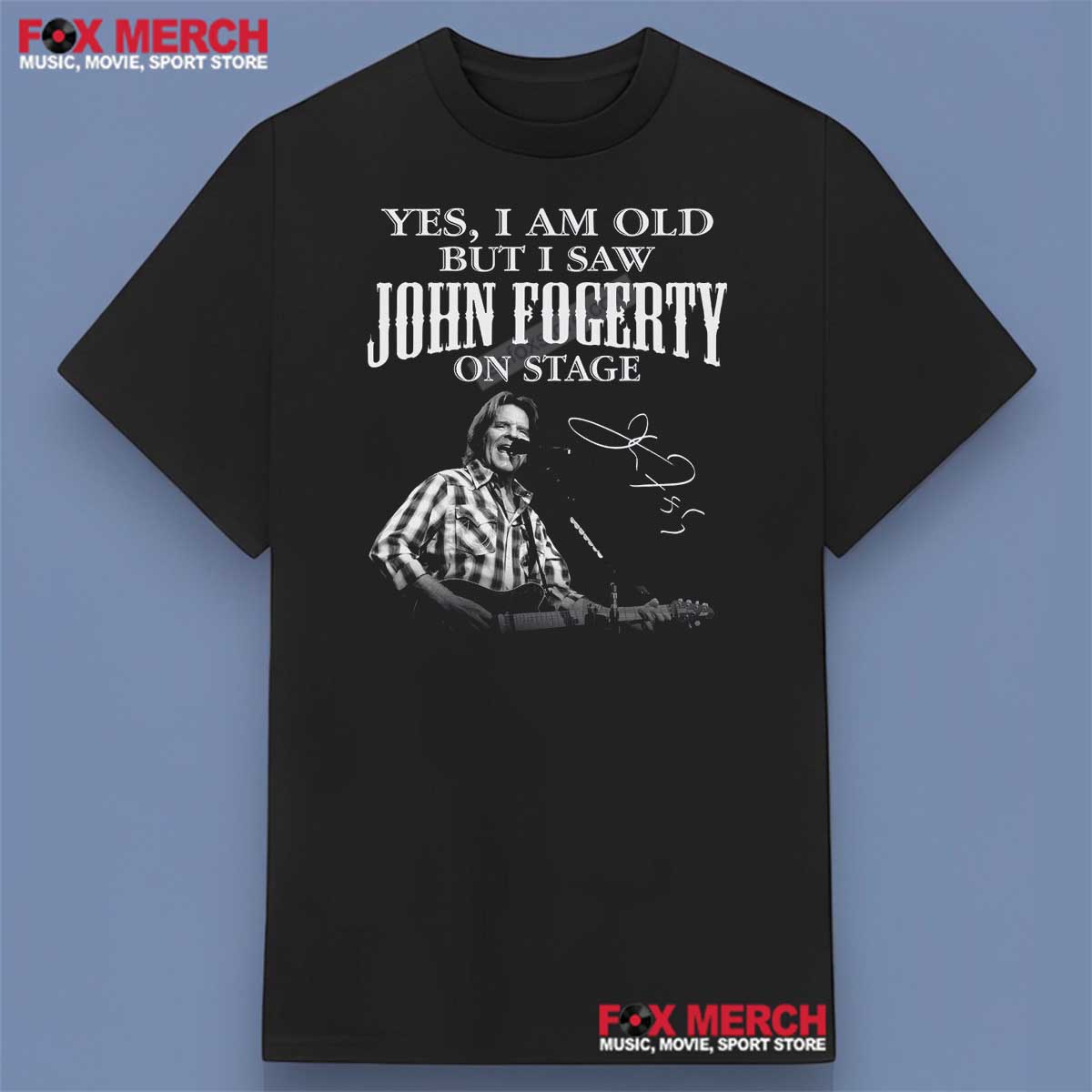 Yes I Am Old But I Saw John Fogerty On Stage Shirt