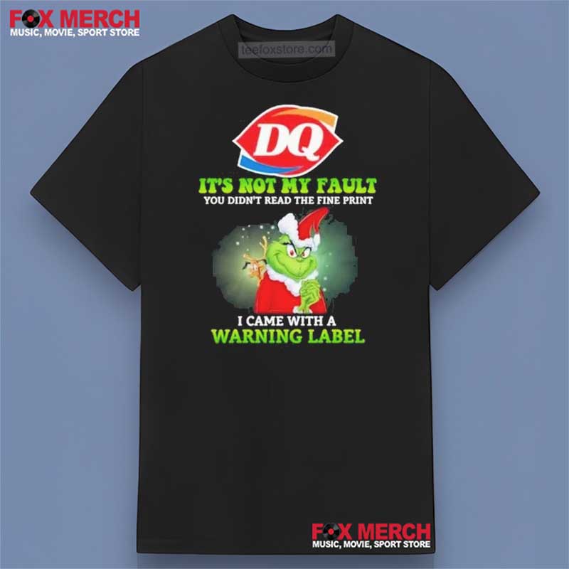 Dairy Queen x Grinch It's Not My Fault You Didn't Read The Fine Print I Came With A Warning Label Shirt