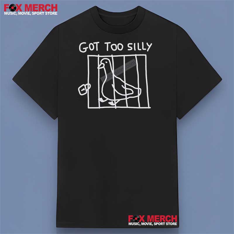 Got Too Silly Goose - Funny Shirt