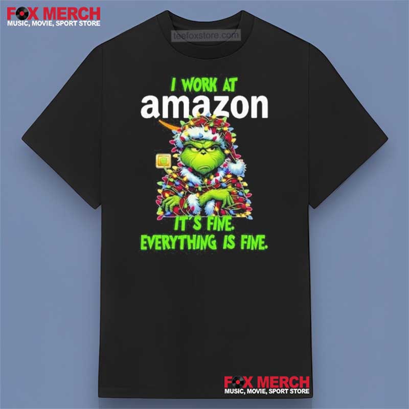Grinch I Work At Amazon It's Fine Everything Is Fine Shirt