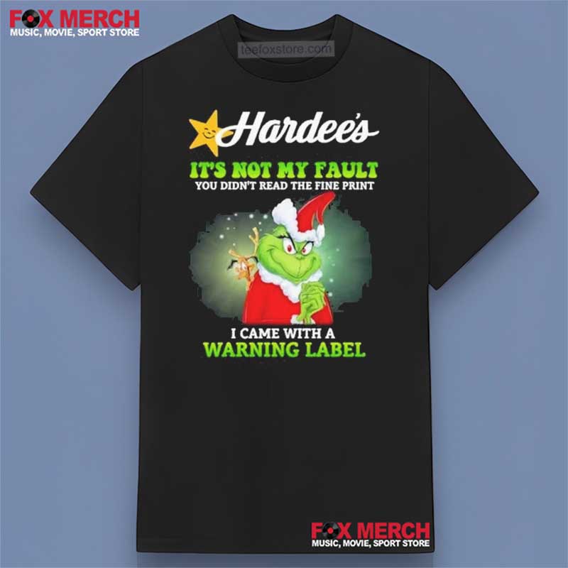 Hardee's x Grinch It's Not My Fault You Didn't Read The Fine Print I Came With A Warning Label Shirt