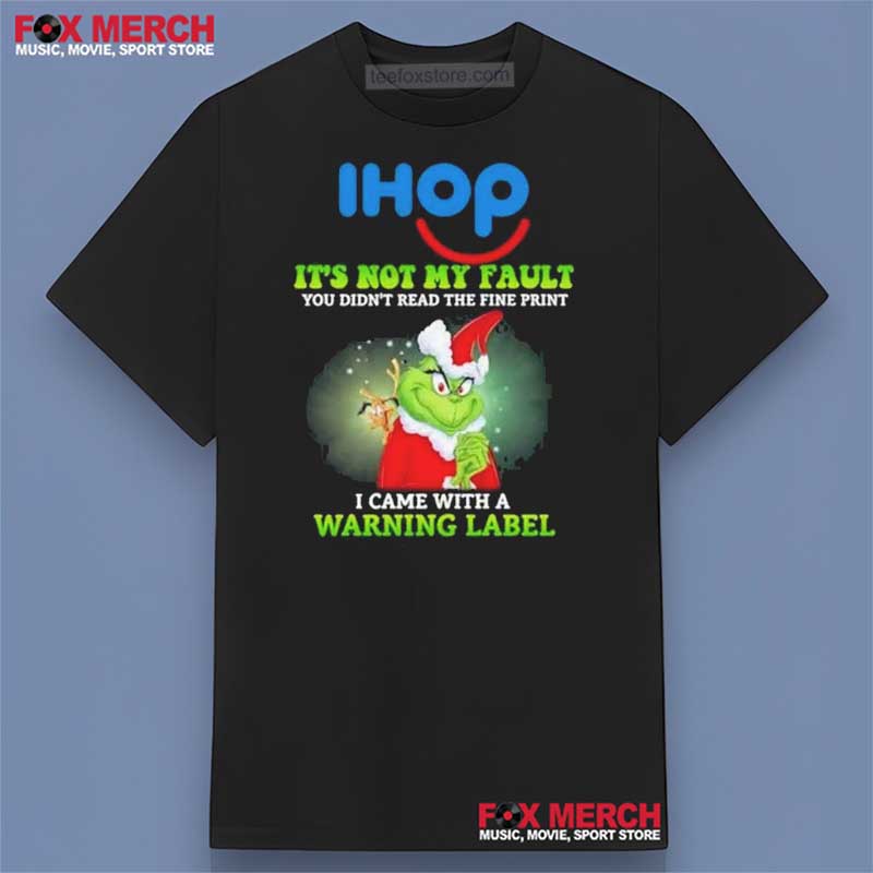 Ihop x Grinch It's Not My Fault You Didn't Read The Fine Print I Came With A Warning Label Shirt