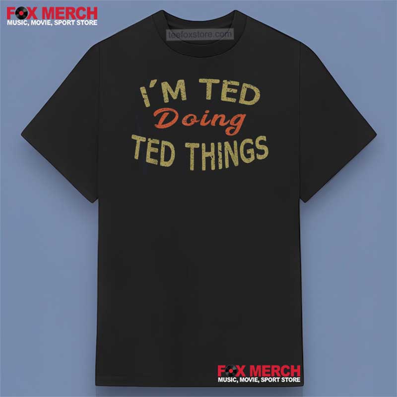I'm Ted Doing Ted Things Unisex T-Shirt