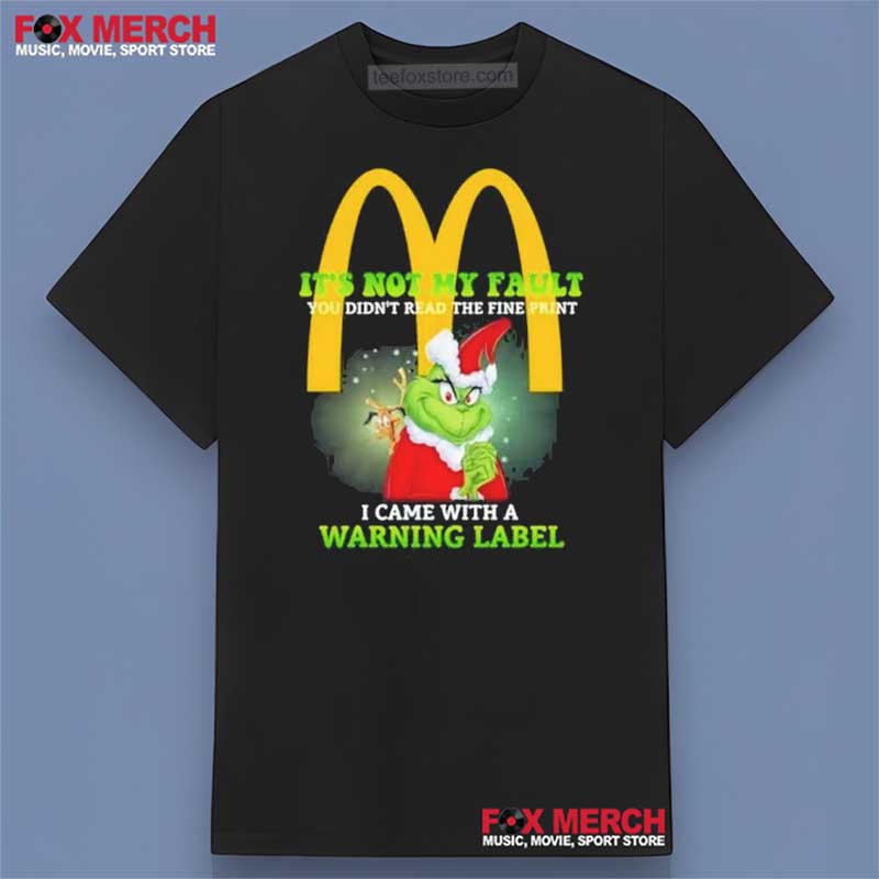 McDonalds x Grinch It's Not My Fault You Didn't Read The Fine Print I Came With A Warning Label Shirt