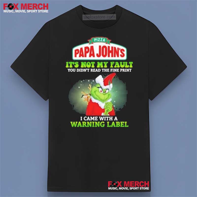 Papa Johns x Grinch It's Not My Fault You Didn't Read The Fine Print I Came With A Warning Label Shirt