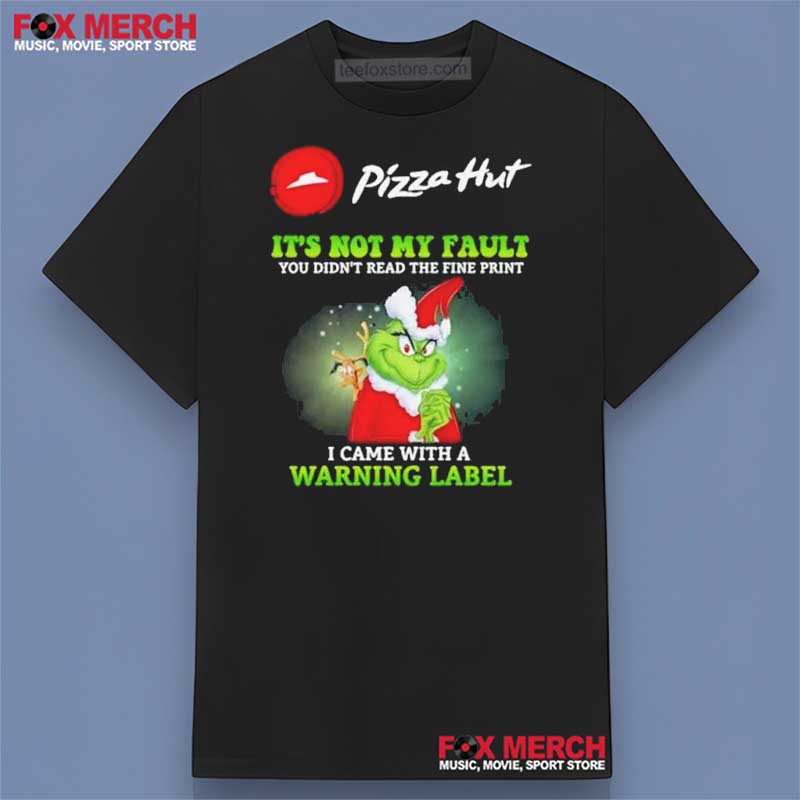Pizza Hut x Grinch It's Not My Fault You Didn't Read The Fine Print I Came With A Warning Label Shirt