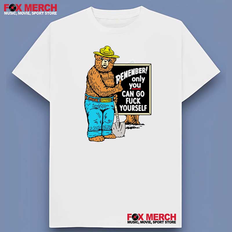 Remember Only You Can Go Fuck Yourself - Smokey the Bear Shirt