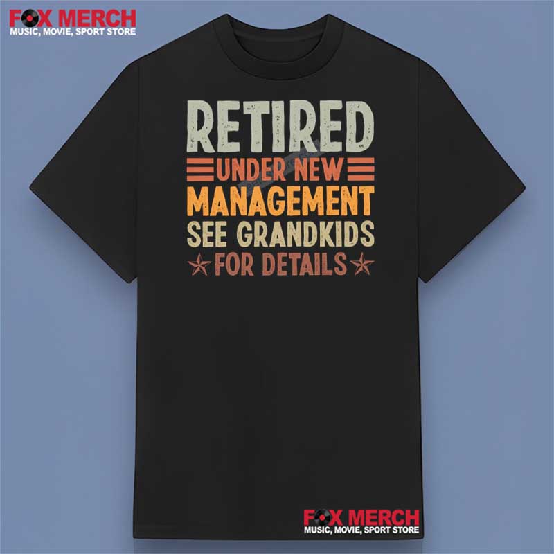 Retired Under New Management See Grandkids For Details Shirt - Grandkids Gift